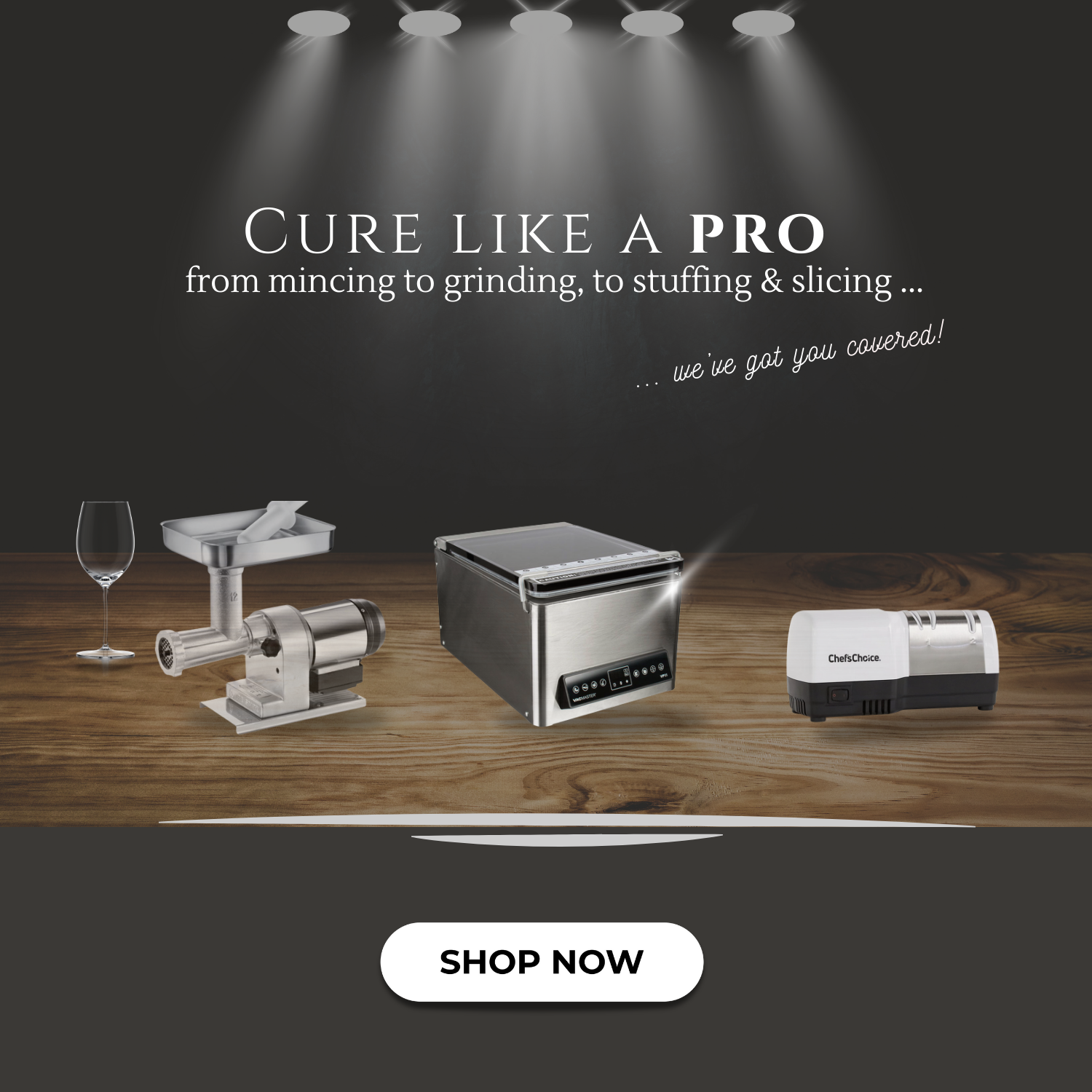 Cure like a pro. From mincing & grinding, to stuffing & slicing... we've got you covered.